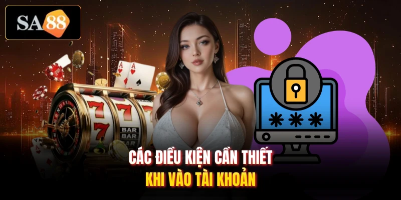 Các điều kiện cần thiết khi vào tài khoản