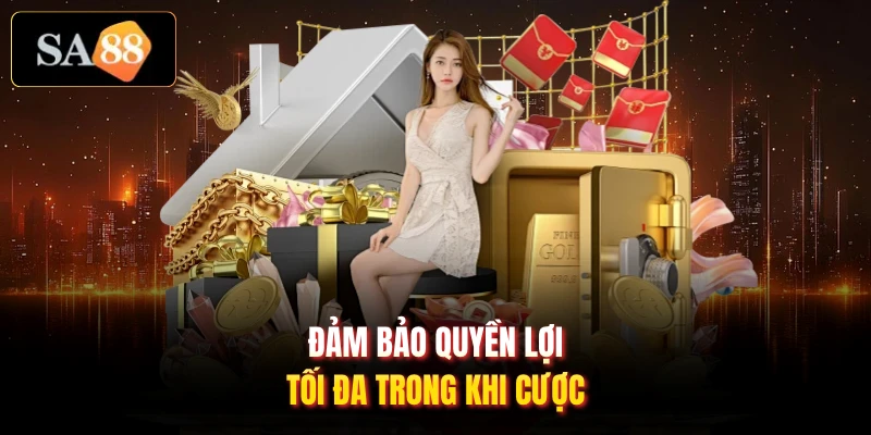 Đảm bảo quyền lợi tối đa trong khi cược