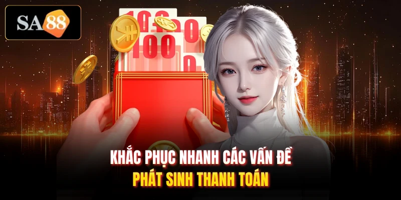 Khắc phục nhanh các vấn đề phát sinh thanh toán