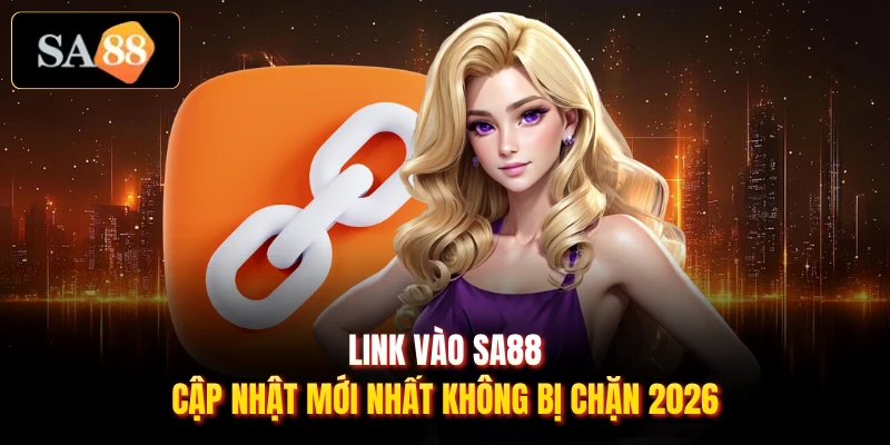 Link Vào SA88 - Cập Nhật Mới Nhất Không Bị Chặn 2026
