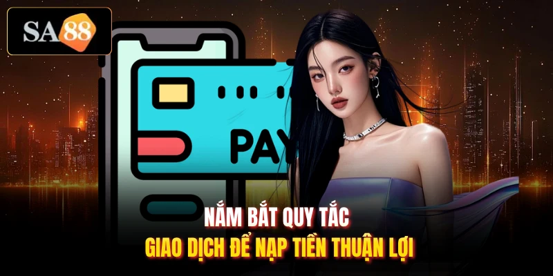 Nắm bắt quy tắc giao dịch để nạp tiền thuận lợi