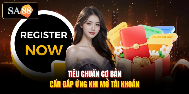 Tiêu chuẩn cơ bản cần đáp ứng khi mở tài khoản