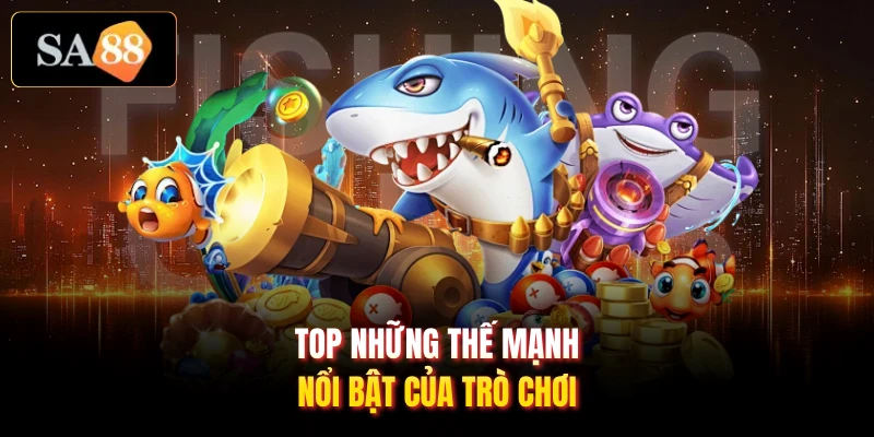 Top những thế mạnh nổi bật của trò chơi